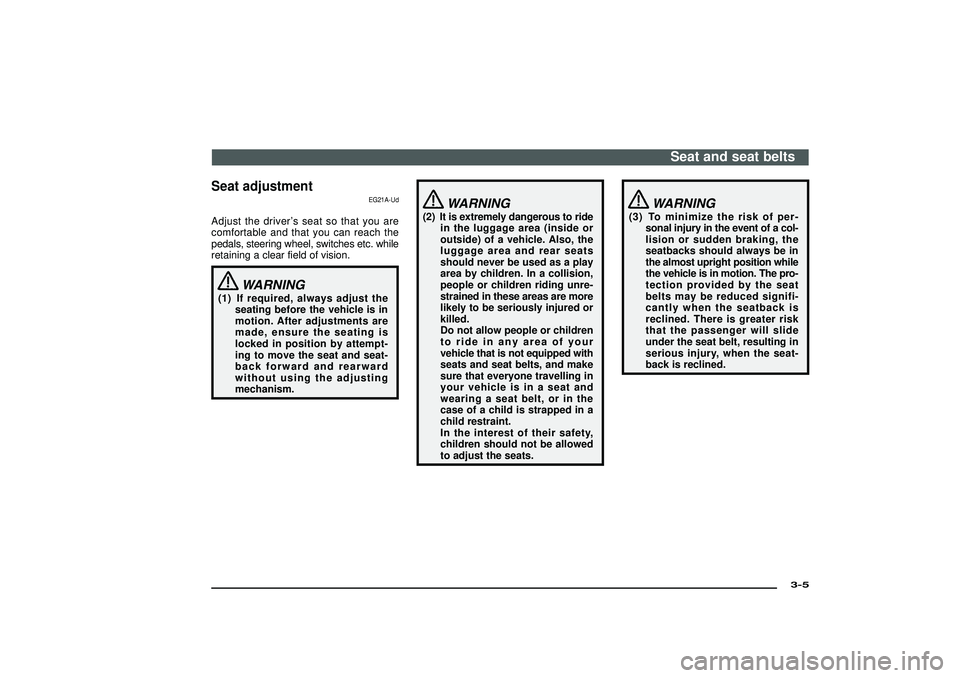 MITSUBISHI SHOGUN 2003 (in English) Owners Guide Seat adjustment
EG21A-Ud
Adjust the driver’s seat so that you are
comfortable and that you can reach the
pedals, steering wheel, switches etc. while
retaining a clear field of vision.
WARNING
(1) If MITSUBISHI SHOGUN 2003 (in English) Owners Guide Seat adjustment
EG21A-Ud
Adjust the driver’s seat so that you are
comfortable and that you can reach the
pedals, steering wheel, switches etc. while
retaining a clear field of vision.
WARNING
(1) If