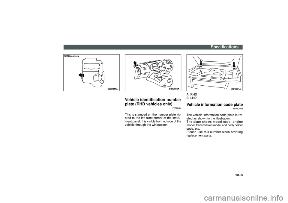 MITSUBISHI SHOGUN 2003 Owners Manual (in English) B02B014A
3500 models
B02C086A
Vehicle identification number
plate (RHD vehicles only)
EB02C-Zc
This is stamped on the number plate riv-
eted to the left front corner of the instru-
ment panel. It is v MITSUBISHI SHOGUN 2003 Owners Manual (in English) B02B014A
3500 models
B02C086A
Vehicle identification number
plate (RHD vehicles only)
EB02C-Zc
This is stamped on the number plate riv-
eted to the left front corner of the instru-
ment panel. It is v