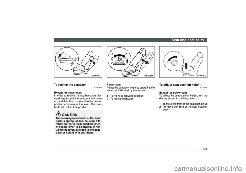 MITSUBISHI SHOGUN 2003 (in English) Owners Guide G21C062A
To recline the seatback
EG21CAHa
Except for power seat
In order to recline the seatback, lean for-
ward slightly, pull the seatback lock lever
up, and then lean backward to the desired
positi MITSUBISHI SHOGUN 2003 (in English) Owners Guide G21C062A
To recline the seatback
EG21CAHa
Except for power seat
In order to recline the seatback, lean for-
ward slightly, pull the seatback lock lever
up, and then lean backward to the desired
positi