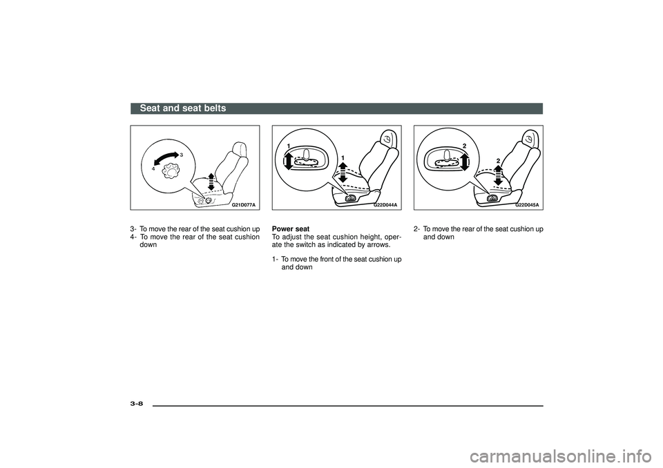MITSUBISHI SHOGUN 2003 (in English) Owners Guide G21D077A
3- To move the rear of the seat cushion up
4- To move the rear of the seat cushion
down
G22D044A
Power seat
To adjust the seat cushion height, oper-
ate the switch as indicated by arrows.
1- MITSUBISHI SHOGUN 2003 (in English) Owners Guide G21D077A
3- To move the rear of the seat cushion up
4- To move the rear of the seat cushion
down
G22D044A
Power seat
To adjust the seat cushion height, oper-
ate the switch as indicated by arrows.
1-