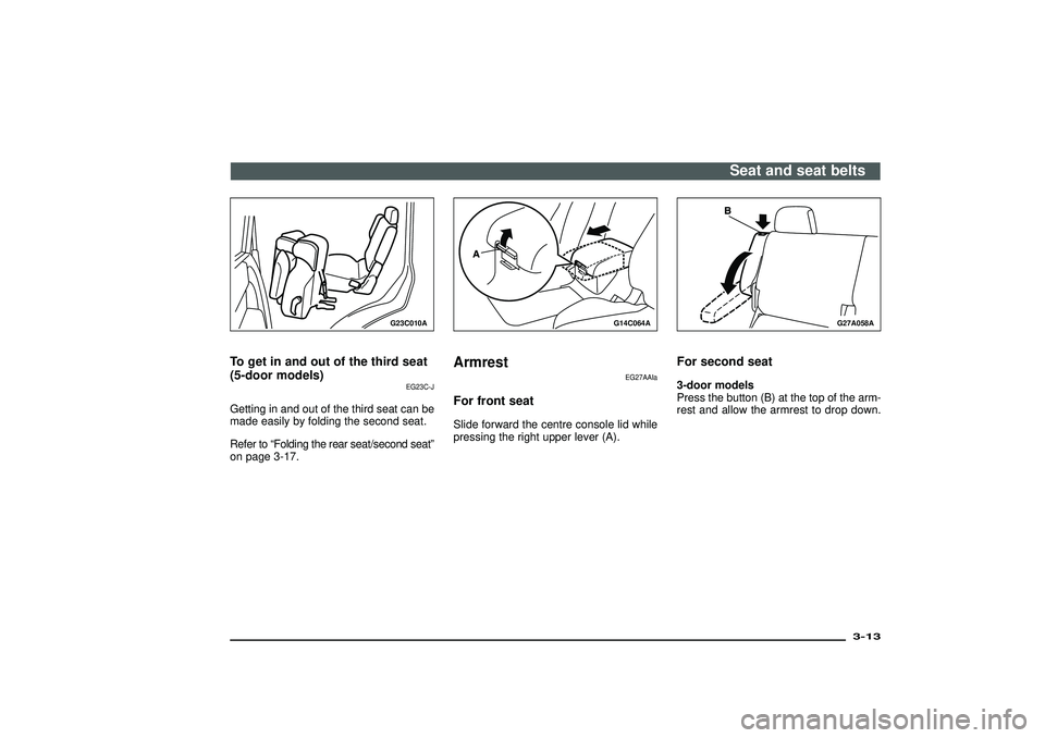 MITSUBISHI SHOGUN 2003 (in English) Service Manual G23C010A
To get in and out of the third seat
(5-door models)
EG23C-J
Getting in and out of the third seat can be
made easily by folding the second seat.
Refer to“Folding the rear seat/second seat” MITSUBISHI SHOGUN 2003 (in English) Service Manual G23C010A
To get in and out of the third seat
(5-door models)
EG23C-J
Getting in and out of the third seat can be
made easily by folding the second seat.
Refer to“Folding the rear seat/second seat”