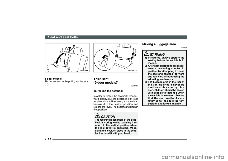 MITSUBISHI SHOGUN 2003 (in English) Service Manual G27A059A
5-door models
Tilt the armrest while pulling up the strap
(C).
G24A015A
Third seat
(5-door models)*
EG24A-Sa
To recline the seatbackIn order to recline the seatback, lean for-
ward slightly, MITSUBISHI SHOGUN 2003 (in English) Service Manual G27A059A
5-door models
Tilt the armrest while pulling up the strap
(C).
G24A015A
Third seat
(5-door models)*
EG24A-Sa
To recline the seatbackIn order to recline the seatback, lean for-
ward slightly,