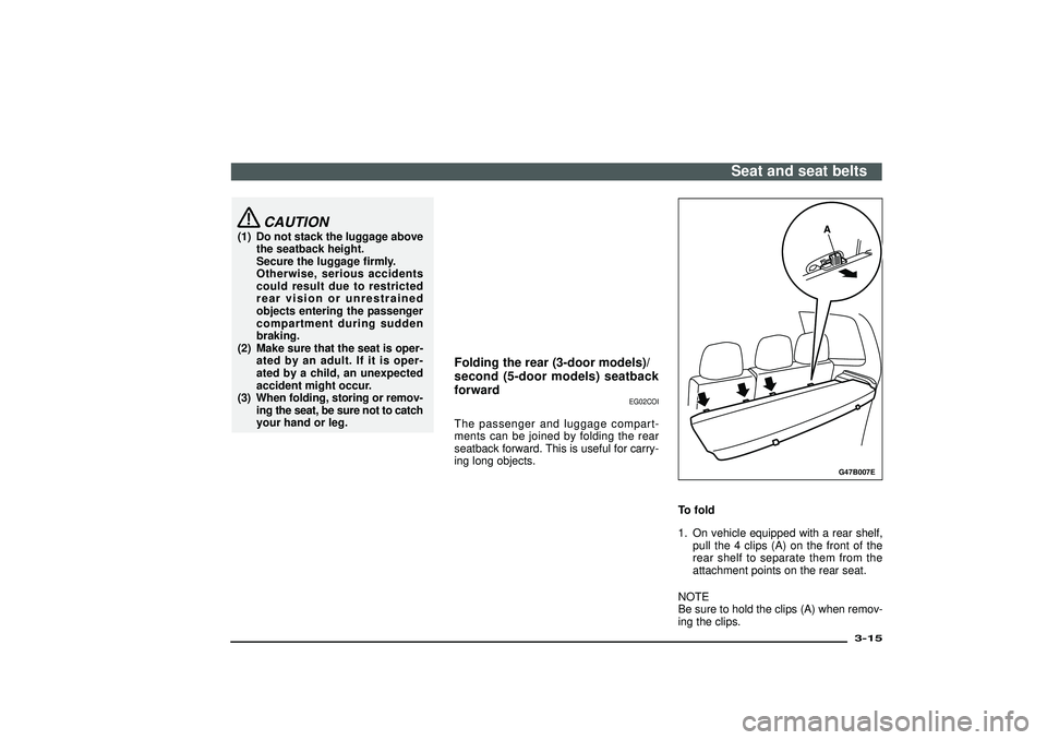 MITSUBISHI SHOGUN 2003 (in English) Service Manual CAUTION
(1) Do not stack the luggage above
the seatback height.
Secure the luggage firmly.
Otherwise, serious accidents
could result due to restricted
rear vision or unrestrained
objects entering the MITSUBISHI SHOGUN 2003 (in English) Service Manual CAUTION
(1) Do not stack the luggage above
the seatback height.
Secure the luggage firmly.
Otherwise, serious accidents
could result due to restricted
rear vision or unrestrained
objects entering the