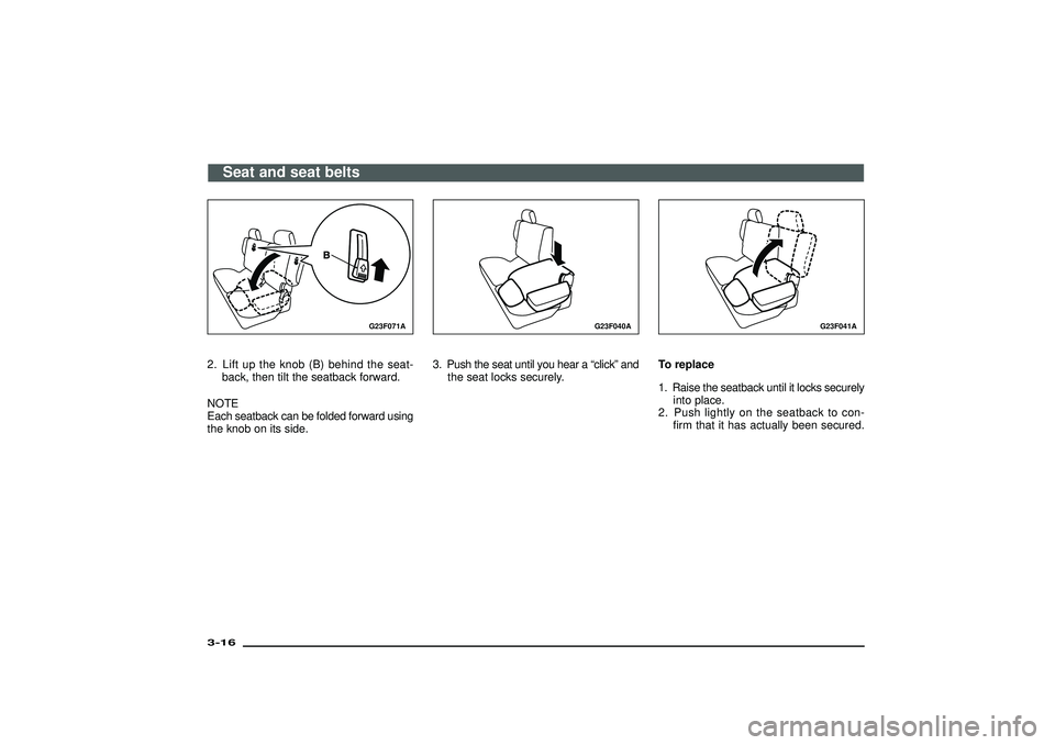 MITSUBISHI SHOGUN 2003 (in English) Service Manual G23F071A
2. Lift up the knob (B) behind the seat-
back, then tilt the seatback forward.
NOTE
Each seatback can be folded forward using
the knob on its side.
G23F040A
3. Push the seat until you hear a MITSUBISHI SHOGUN 2003 (in English) Service Manual G23F071A
2. Lift up the knob (B) behind the seat-
back, then tilt the seatback forward.
NOTE
Each seatback can be folded forward using
the knob on its side.
G23F040A
3. Push the seat until you hear a