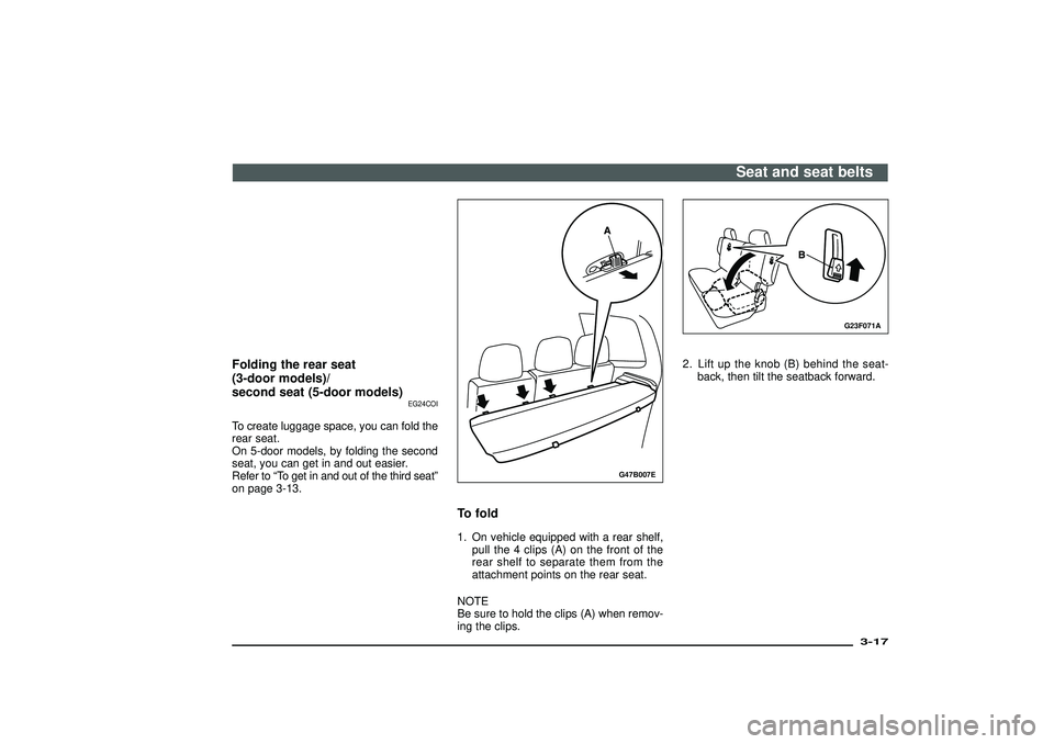MITSUBISHI SHOGUN 2003 (in English) Service Manual Folding the rear seat
(3-door models)/
second seat (5-door models)
EG24COI
To create luggage space, you can fold the
rear seat.
On 5-door models, by folding the second
seat, you can get in and out eas MITSUBISHI SHOGUN 2003 (in English) Service Manual Folding the rear seat
(3-door models)/
second seat (5-door models)
EG24COI
To create luggage space, you can fold the
rear seat.
On 5-door models, by folding the second
seat, you can get in and out eas