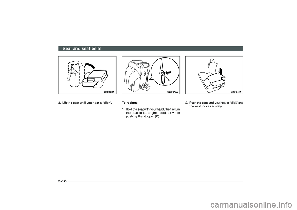 MITSUBISHI SHOGUN 2003 (in English) Service Manual G23F038A
3. Lift the seat until you hear a“click”.
G23F072A
To replace
1. Hold the seat with your hand, then return
the seat to its original position while
pushing the stopper (C).
G23F040A
2. Pus MITSUBISHI SHOGUN 2003 (in English) Service Manual G23F038A
3. Lift the seat until you hear a“click”.
G23F072A
To replace
1. Hold the seat with your hand, then return
the seat to its original position while
pushing the stopper (C).
G23F040A
2. Pus