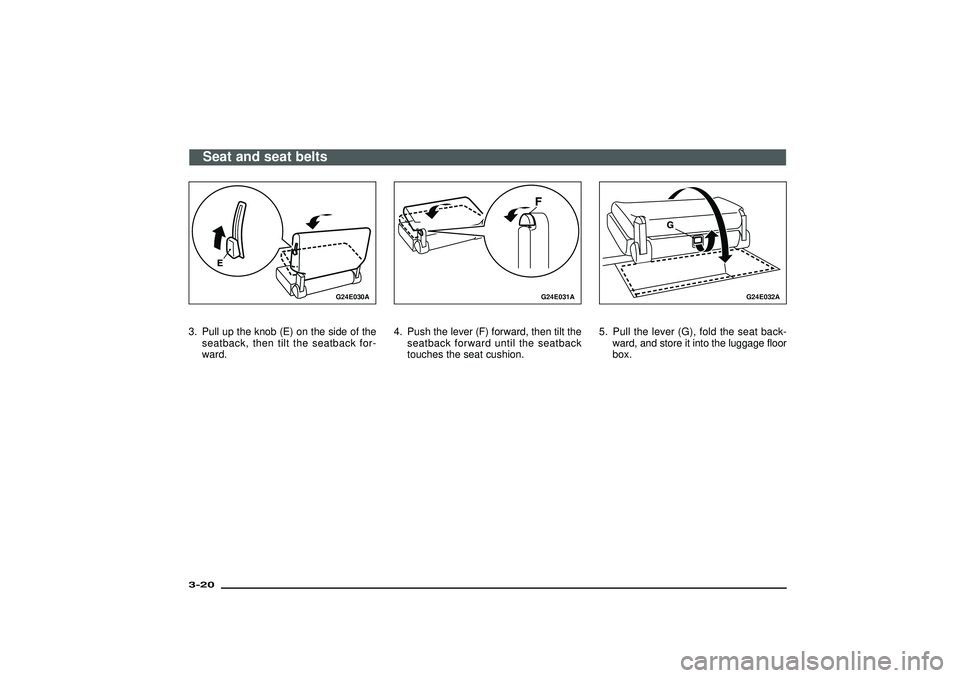 MITSUBISHI SHOGUN 2003   (in English) Workshop Manual G24E030A
3. Pull up the knob (E) on the side of the
seatback, then tilt the seatback for-
ward.
G24E031A
4. Push the lever (F) forward, then tilt the
seatback forward until the seatback
touches the se