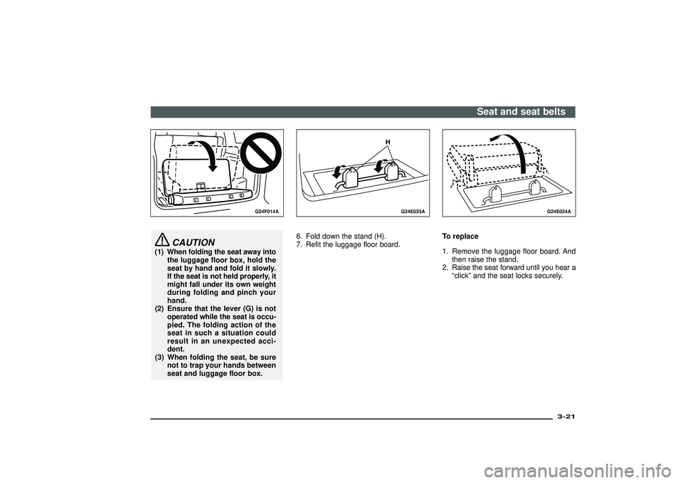 MITSUBISHI SHOGUN 2003   (in English) Workshop Manual G24F014A
CAUTION
(1) When folding the seat away into
the luggage floor box, hold the
seat by hand and fold it slowly.
If the seat is not held properly, it
might fall under its own weight
during foldin