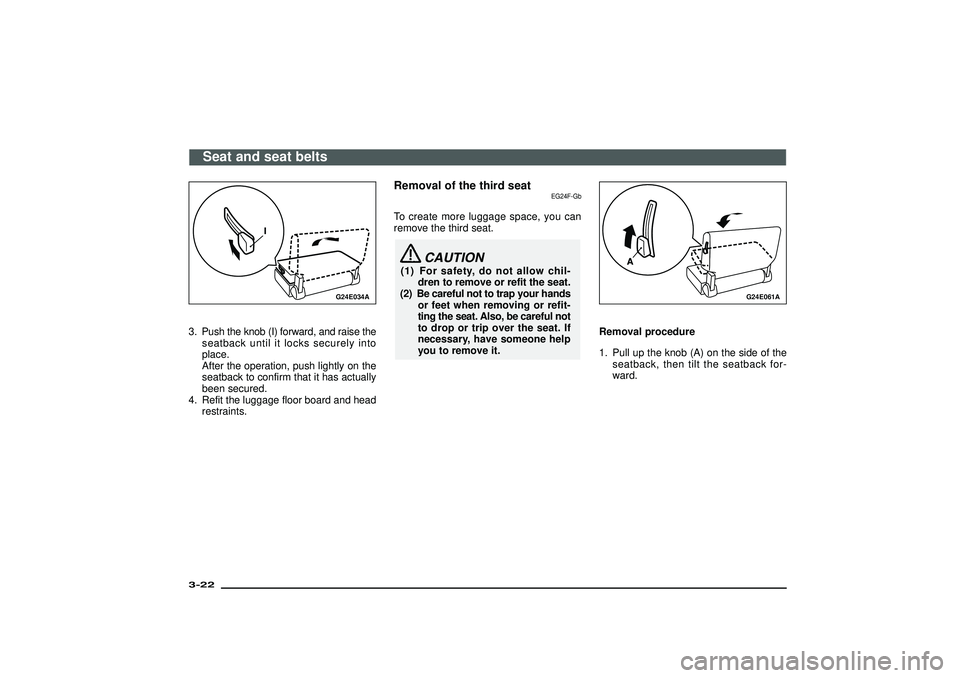MITSUBISHI SHOGUN 2003   (in English) Workshop Manual G24E034A
3. Push the knob (I) forward, and raise the
seatback until it locks securely into
place.
After the operation, push lightly on the
seatback to confirm that it has actually
been secured.
4. Ref