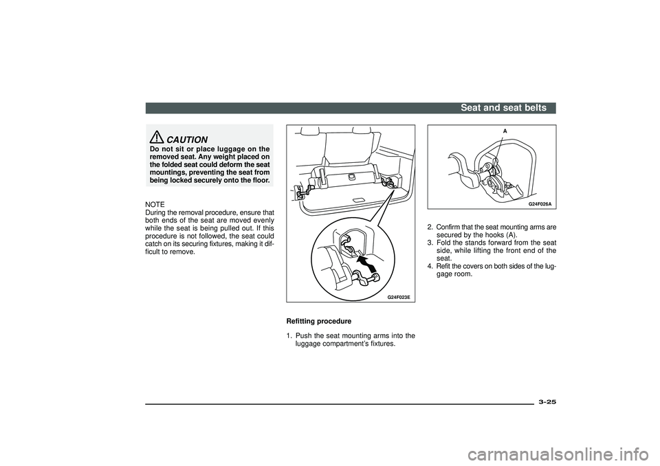 MITSUBISHI SHOGUN 2003   (in English) Workshop Manual CAUTION
Do not sit or place luggage on the
removed seat. Any weight placed on
the folded seat could deform the seat
mountings, preventing the seat from
being locked securely onto the floor.
NOTE
Durin