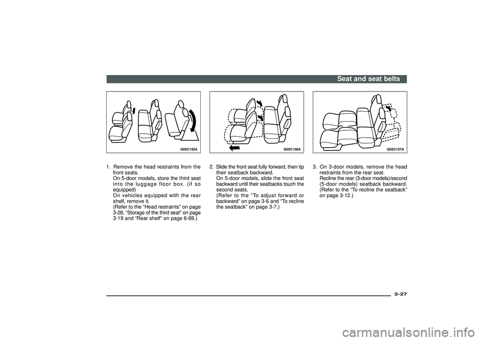 MITSUBISHI SHOGUN 2003   (in English) Workshop Manual G05C155A
1. Remove the head restraints from the
front seats.
On 5-door models, store the third seat
into the luggage floor box. (if so
equipped)
On vehicles equipped with the rear
shelf, remove it.
(R