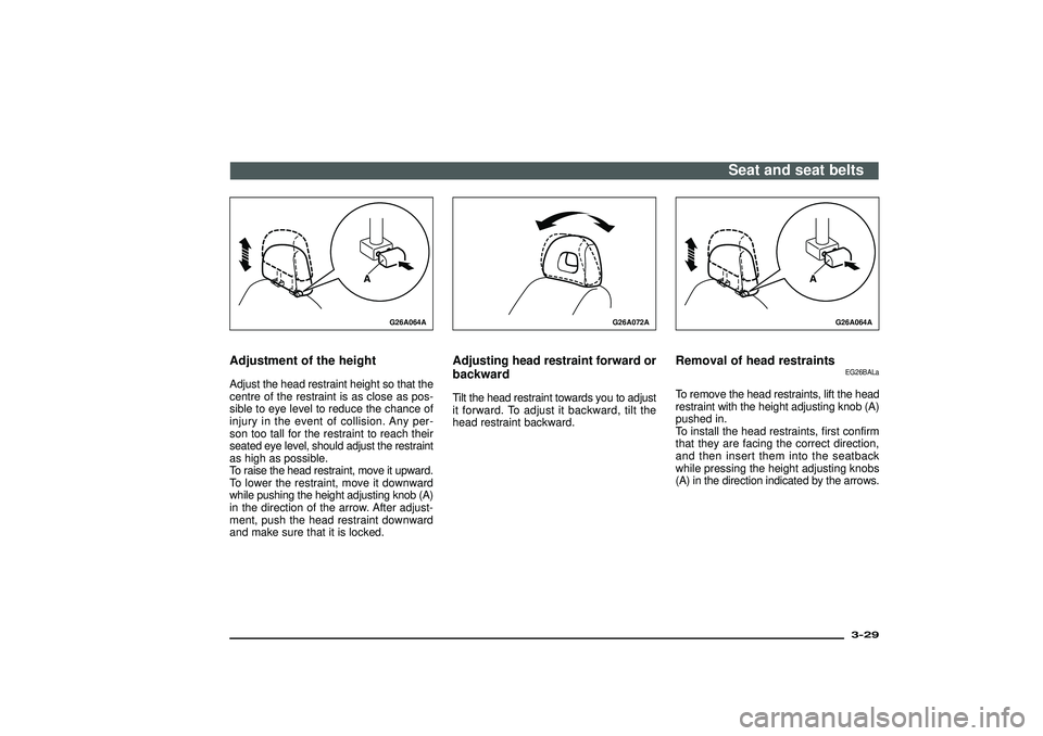 MITSUBISHI SHOGUN 2003 (in English) Repair Manual G26A064A
Adjustment of the heightAdjust the head restraint height so that the
centre of the restraint is as close as pos-
sible to eye level to reduce the chance of
injury in the event of collision. A MITSUBISHI SHOGUN 2003 (in English) Repair Manual G26A064A
Adjustment of the heightAdjust the head restraint height so that the
centre of the restraint is as close as pos-
sible to eye level to reduce the chance of
injury in the event of collision. A