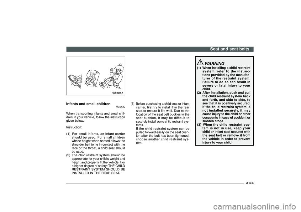 MITSUBISHI SHOGUN 2003 (in English) Repair Manual G28B005A
Infants and small children
EG20B-Ba
When transporting infants and small chil-
dren in your vehicle, follow the instruction
given below.
Instruction:
(1) For small infants, an infant carrier
s MITSUBISHI SHOGUN 2003 (in English) Repair Manual G28B005A
Infants and small children
EG20B-Ba
When transporting infants and small chil-
dren in your vehicle, follow the instruction
given below.
Instruction:
(1) For small infants, an infant carrier
s
