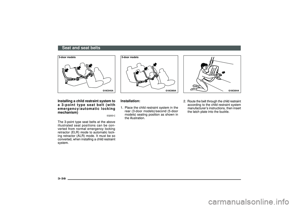 MITSUBISHI SHOGUN 2003 (in English) Repair Manual G18C045A
3-door modelsInstalling a child restraint system to
a 3-point type seat belt (with
emergency/automatic locking
mechanism)
EG20D-C
The 3-point type seat belts at the above
illustrated seat pos MITSUBISHI SHOGUN 2003 (in English) Repair Manual G18C045A
3-door modelsInstalling a child restraint system to
a 3-point type seat belt (with
emergency/automatic locking
mechanism)
EG20D-C
The 3-point type seat belts at the above
illustrated seat pos
