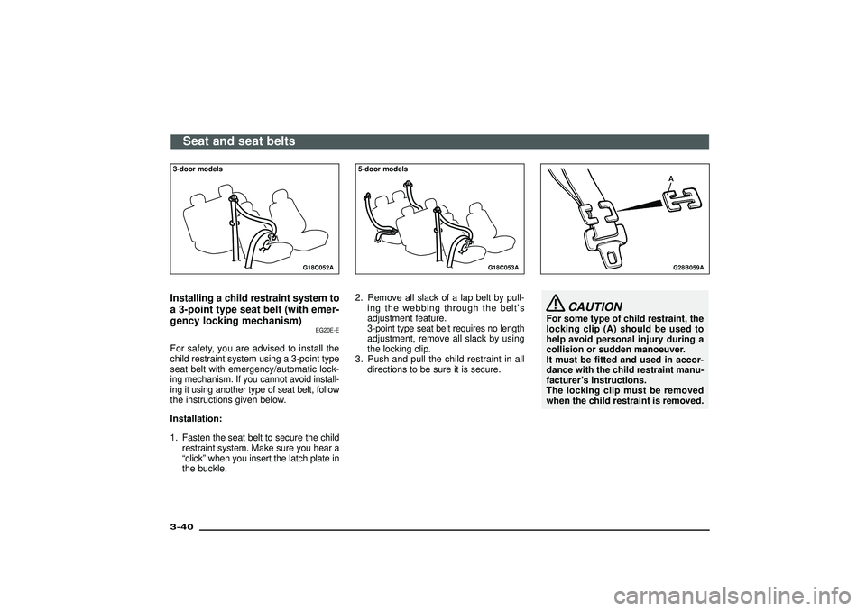 MITSUBISHI SHOGUN 2003 (in English) Manual PDF G18C052A
3-door modelsInstalling a child restraint system to
a 3-point type seat belt (with emer-
gency locking mechanism)
EG20E-E
For safety, you are advised to install the
child restraint system usi MITSUBISHI SHOGUN 2003 (in English) Manual PDF G18C052A
3-door modelsInstalling a child restraint system to
a 3-point type seat belt (with emer-
gency locking mechanism)
EG20E-E
For safety, you are advised to install the
child restraint system usi