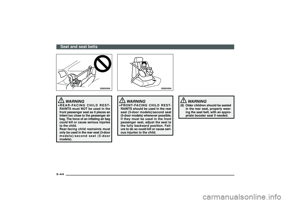 MITSUBISHI SHOGUN 2003 (in English) Manual PDF G28G436A
WARNING
•REAR-FACING CHILD REST-
RAINTS must NOT be used in the
front passenger seat as it places an
infant too close to the passenger air
bag. The force of an inflating air bag
could kill MITSUBISHI SHOGUN 2003 (in English) Manual PDF G28G436A
WARNING
•REAR-FACING CHILD REST-
RAINTS must NOT be used in the
front passenger seat as it places an
infant too close to the passenger air
bag. The force of an inflating air bag
could kill