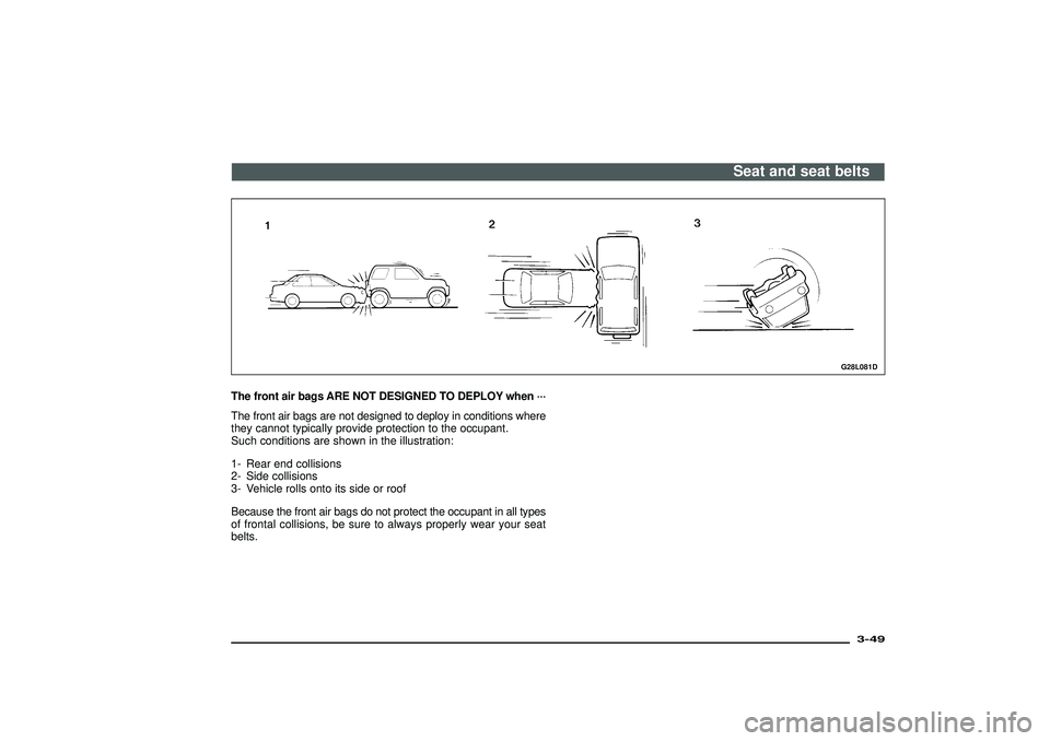 MITSUBISHI SHOGUN 2003 (in English) Manual Online G28L081D
The front air bags ARE NOT DESIGNED TO DEPLOY when···
The front air bags are not designed to deploy in conditions where
they cannot typically provide protection to the occupant.
Such condi MITSUBISHI SHOGUN 2003 (in English) Manual Online G28L081D
The front air bags ARE NOT DESIGNED TO DEPLOY when···
The front air bags are not designed to deploy in conditions where
they cannot typically provide protection to the occupant.
Such condi