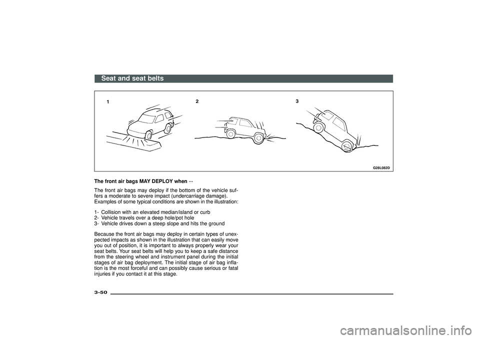 MITSUBISHI SHOGUN 2003 (in English) Manual Online G28L082D
The front air bags MAY DEPLOY when···
The front air bags may deploy if the bottom of the vehicle suf-
fers a moderate to severe impact (undercarriage damage).
Examples of some typical cond MITSUBISHI SHOGUN 2003 (in English) Manual Online G28L082D
The front air bags MAY DEPLOY when···
The front air bags may deploy if the bottom of the vehicle suf-
fers a moderate to severe impact (undercarriage damage).
Examples of some typical cond