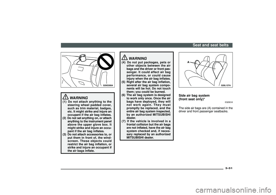 MITSUBISHI SHOGUN 2003 (in English) Manual Online G28G308A
WARNING
(1) Do not attach anything to the
steering wheel padded cover,
such as trim material, badges,
etc. It might strike and injure an
occupant if the air bag inflates.
(2) Do not set anyth MITSUBISHI SHOGUN 2003 (in English) Manual Online G28G308A
WARNING
(1) Do not attach anything to the
steering wheel padded cover,
such as trim material, badges,
etc. It might strike and injure an
occupant if the air bag inflates.
(2) Do not set anyth
