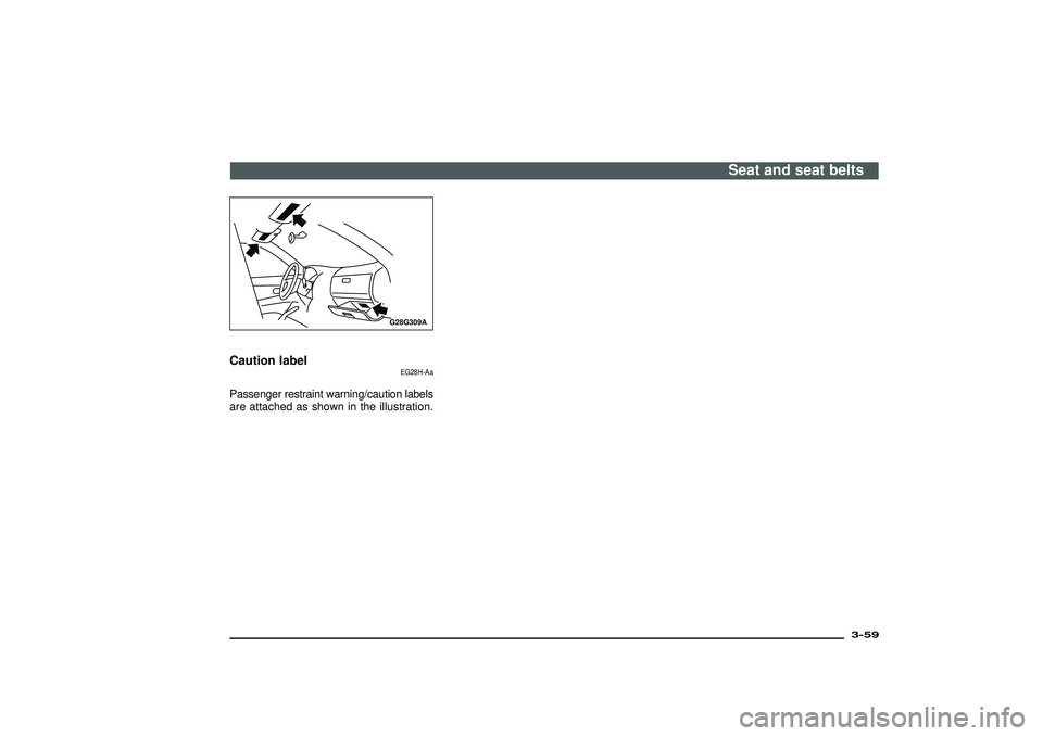 MITSUBISHI SHOGUN 2003 (in English) Owners Manual G28G309A
Caution label
EG28H-Aa
Passenger restraint warning/caution labels
are attached as shown in the illustration.
Seat and seat belts
3-59
Div:
Out put date: MITSUBISHI SHOGUN 2003 (in English) Owners Manual G28G309A
Caution label
EG28H-Aa
Passenger restraint warning/caution labels
are attached as shown in the illustration.
Seat and seat belts
3-59
Div:
Out put date: