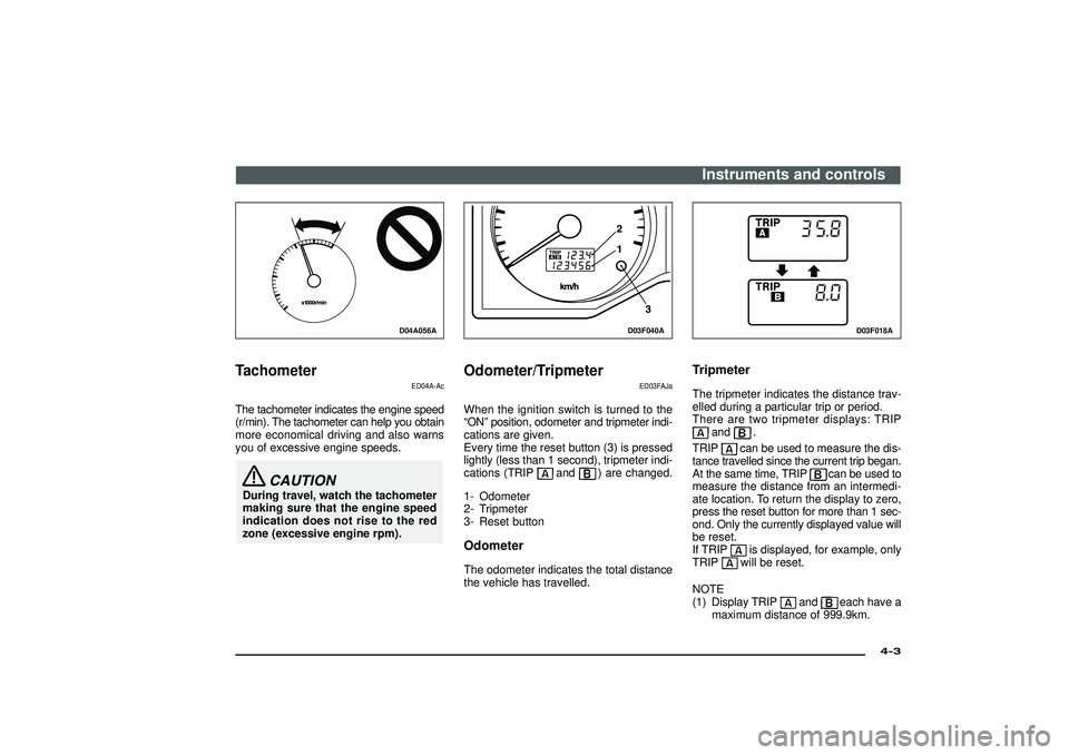 MITSUBISHI SHOGUN 2003 Owners Manual (in English) D04A056A
Tachometer
ED04A-Ac
The tachometer indicates the engine speed
(r/min). The tachometer can help you obtain
more economical driving and also warns
you of excessive engine speeds.
CAUTION
During MITSUBISHI SHOGUN 2003 Owners Manual (in English) D04A056A
Tachometer
ED04A-Ac
The tachometer indicates the engine speed
(r/min). The tachometer can help you obtain
more economical driving and also warns
you of excessive engine speeds.
CAUTION
During