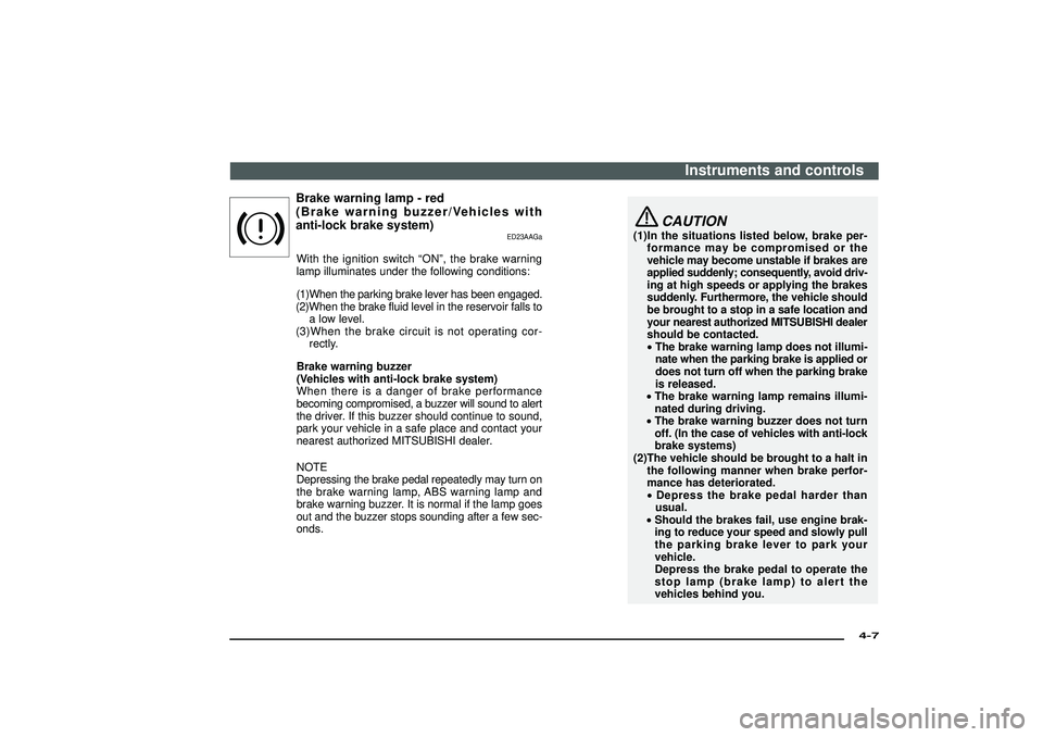 MITSUBISHI SHOGUN 2003 (in English) User Guide Brake warning lamp - red
(Brake warning buzzer/Vehicles with
anti-lock brake system)
ED23AAGa
With the ignition switch“ON ”, the brake warning
lamp illuminates under the following conditions:
(1)W MITSUBISHI SHOGUN 2003 (in English) User Guide Brake warning lamp - red
(Brake warning buzzer/Vehicles with
anti-lock brake system)
ED23AAGa
With the ignition switch“ON ”, the brake warning
lamp illuminates under the following conditions:
(1)W