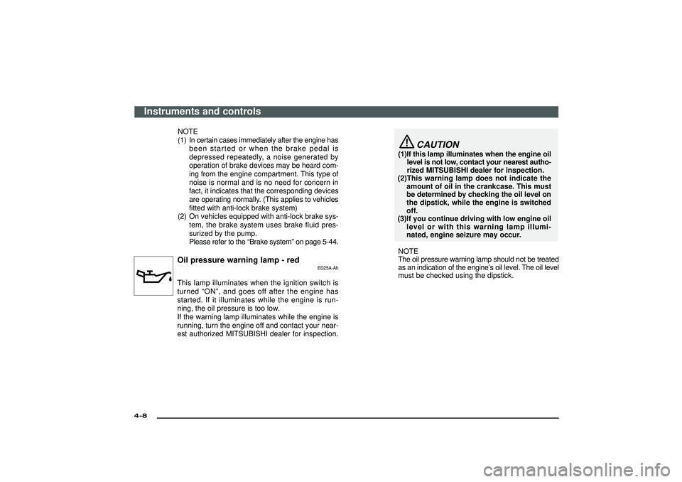 MITSUBISHI SHOGUN 2003 Owners Manual (in English) NOTE
(1) In certain cases immediately after the engine hasbeen started or when the brake pedal is
depressed repeatedly, a noise generated by
operation of brake devices may be heard com-
ing from the e MITSUBISHI SHOGUN 2003 Owners Manual (in English) NOTE
(1) In certain cases immediately after the engine hasbeen started or when the brake pedal is
depressed repeatedly, a noise generated by
operation of brake devices may be heard com-
ing from the e