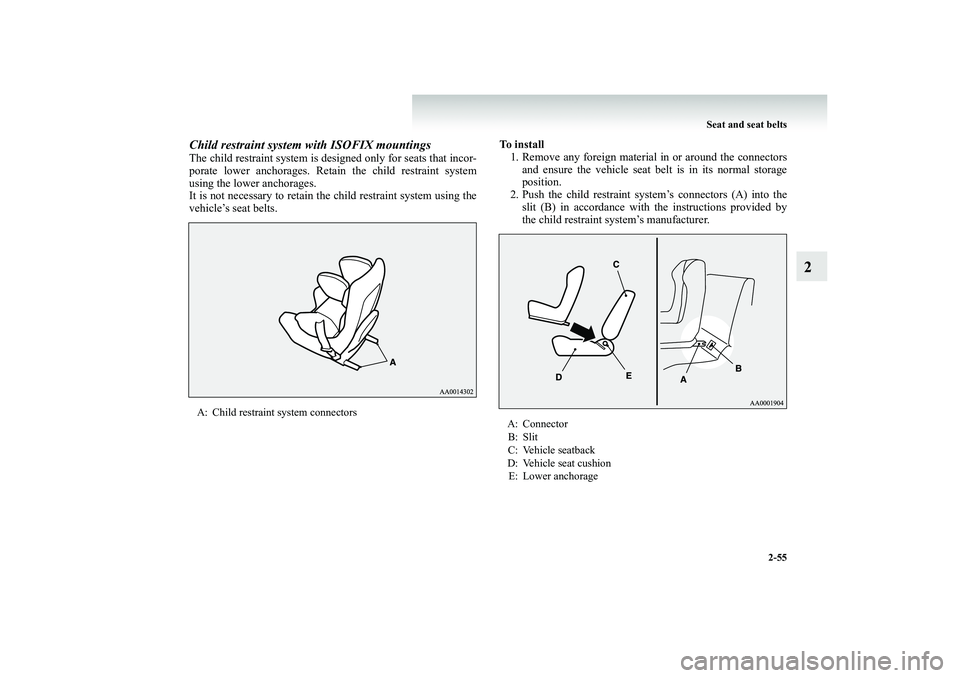 MITSUBISHI SHOGUN 2008  Owners Manual (in English) Seat and seat belts 
2-55
2
Child restraint system with ISOFIX mountingsThe child restraint system is de 
signed only for seats that incor- 
porate lower anchorages. Retain the child restraint system 