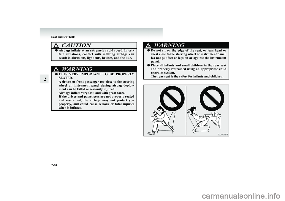 MITSUBISHI SHOGUN 2008 Owners Manual (in English) 2-60 Seat and seat belts
2
CAUTION
!●
Airbags inflate at an extremely rapid speed. In cer- tain situations, contact wi
th inflating airbags can
result in abrasions, light cuts, bruises, and the l MITSUBISHI SHOGUN 2008 Owners Manual (in English) 2-60 Seat and seat belts
2
CAUTION
!●
Airbags inflate at an extremely rapid speed. In cer- tain situations, contact wi
th inflating airbags can
result in abrasions, light cuts, bruises, and the l