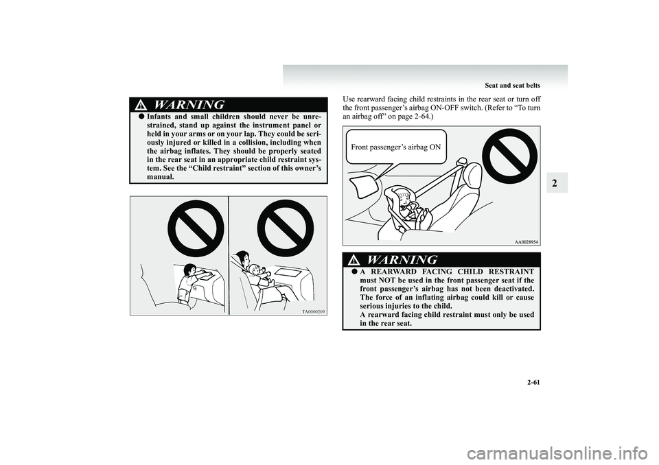 MITSUBISHI SHOGUN 2008 Owners Manual (in English) Seat and seat belts
2-61
2
Use rearward facing child restraints
in the rear seat or turn off
the front passenger’s airbag ON
-OFF switch. (Refer to “To turn
an airbag off” on page 2-64.)
W MITSUBISHI SHOGUN 2008 Owners Manual (in English) Seat and seat belts
2-61
2
Use rearward facing child restraints
in the rear seat or turn off
the front passenger’s airbag ON
-OFF switch. (Refer to “To turn
an airbag off” on page 2-64.)
W