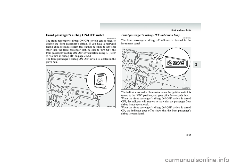 MITSUBISHI SHOGUN 2008 Owners Manual (in English) Seat and seat belts
2-63
2
Front passenger’s airbag ON-OFF switch
E00410100070
The front passenger’s airbag
ON-OFF switch can be used to
disable the front passenger’s ai
rbag. If you have a MITSUBISHI SHOGUN 2008 Owners Manual (in English) Seat and seat belts
2-63
2
Front passenger’s airbag ON-OFF switch
E00410100070
The front passenger’s airbag
ON-OFF switch can be used to
disable the front passenger’s ai
rbag. If you have a