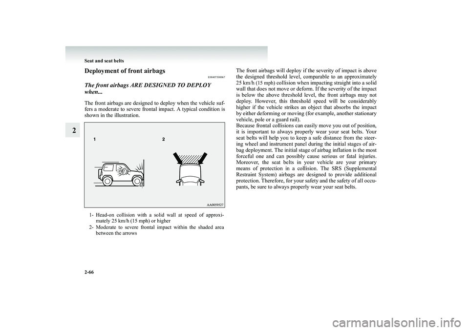 MITSUBISHI SHOGUN 2008  Owners Manual (in English) 2-66 Seat and seat belts
2
Deployment of front airbags
E00407500067
The front airbags ARE DESIGNED TO DEPLOY  when...The front airbags are designed  
to deploy when the vehicle suf- 
fers a moderate t