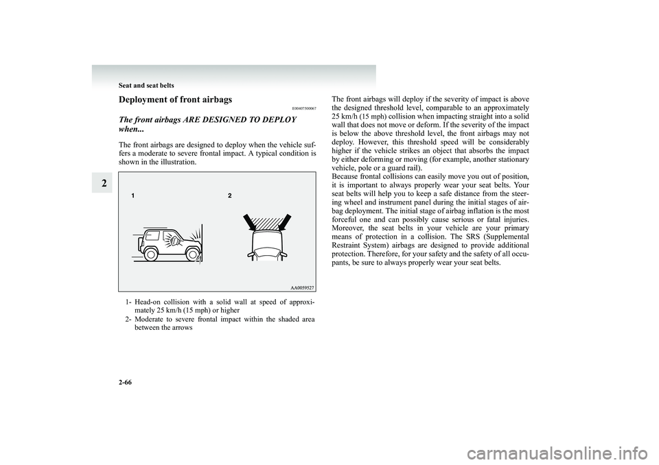 MITSUBISHI SHOGUN 2008 Owners Manual (in English) 2-66 Seat and seat belts
2
Deployment of front airbags
E00407500067
The front airbags ARE DESIGNED TO DEPLOY when...The front airbags are designed
to deploy when the vehicle suf-
fers a moderate t MITSUBISHI SHOGUN 2008 Owners Manual (in English) 2-66 Seat and seat belts
2
Deployment of front airbags
E00407500067
The front airbags ARE DESIGNED TO DEPLOY when...The front airbags are designed
to deploy when the vehicle suf-
fers a moderate t