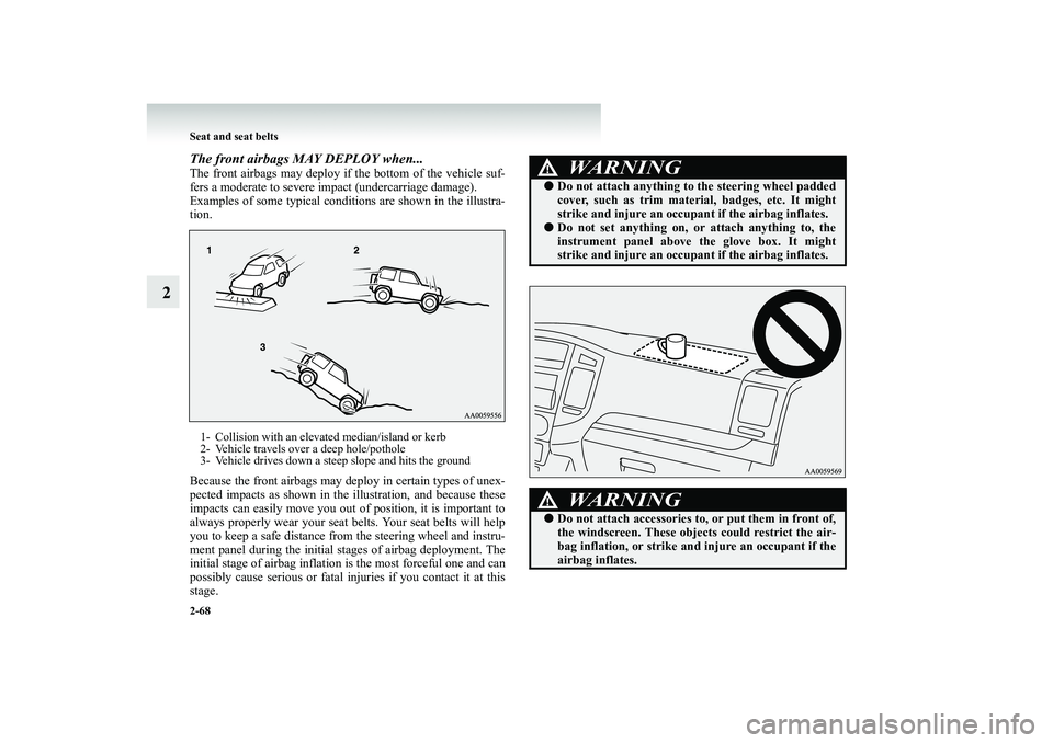 MITSUBISHI SHOGUN 2008 Owners Manual (in English) 2-68 Seat and seat belts
2
The front airbags MAY DEPLOY when...The front airbags may deploy if the bottom of the vehicle suf- fers a moderate to severe impact (undercarriage damage). Examples of some MITSUBISHI SHOGUN 2008 Owners Manual (in English) 2-68 Seat and seat belts
2
The front airbags MAY DEPLOY when...The front airbags may deploy if the bottom of the vehicle suf- fers a moderate to severe impact (undercarriage damage). Examples of some
