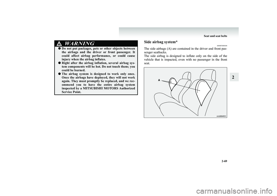 MITSUBISHI SHOGUN 2008 Owners Manual (in English) Seat and seat belts
2-69
2
Side airbag system*
E00407600198
The side airbags (A)
are contained in the
driver and front pas-
senger seatbacks. The side airbag is designed to
inflate only on th
e MITSUBISHI SHOGUN 2008 Owners Manual (in English) Seat and seat belts
2-69
2
Side airbag system*
E00407600198
The side airbags (A)
are contained in the
driver and front pas-
senger seatbacks. The side airbag is designed to
inflate only on th
e