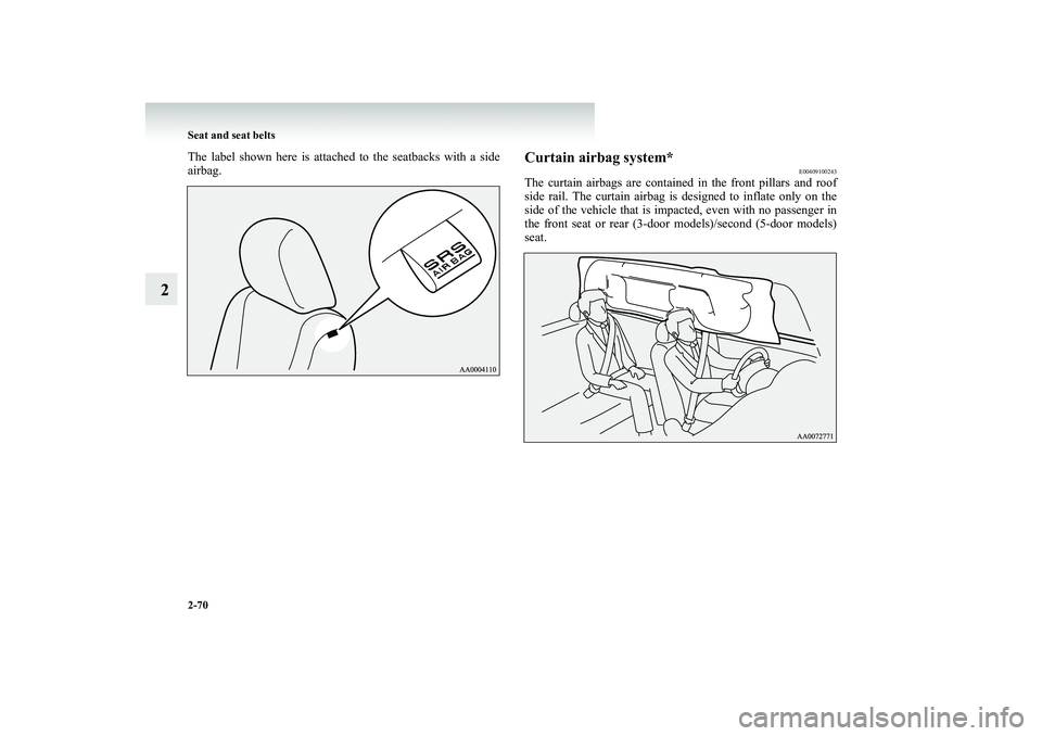 MITSUBISHI SHOGUN 2008 Owners Manual (in English) 2-70 Seat and seat belts
2
The label shown here is attached to the seatbacks with a side airbag.
Curtain airbag system*
E00409100243
The curtain airbags are contained in the front pillars and roofside MITSUBISHI SHOGUN 2008 Owners Manual (in English) 2-70 Seat and seat belts
2
The label shown here is attached to the seatbacks with a side airbag.
Curtain airbag system*
E00409100243
The curtain airbags are contained in the front pillars and roofside