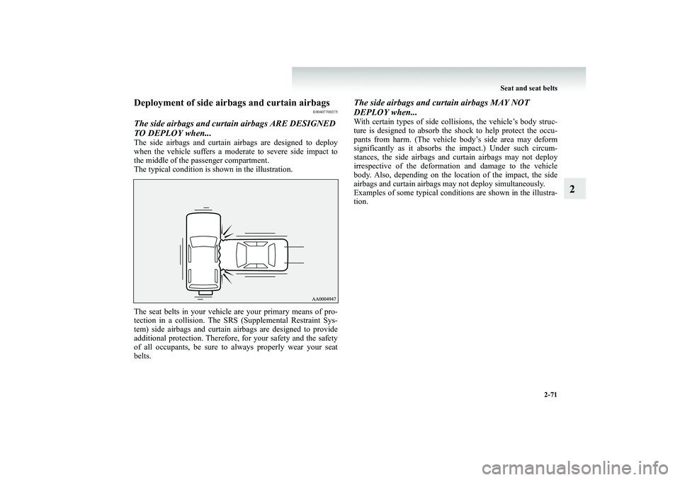MITSUBISHI SHOGUN 2008 Owners Manual (in English) Seat and seat belts
2-71
2
Deployment of side airbags and curtain airbags
E00407700375
The side airbags and curtain airbags ARE DESIGNED TO DEPLOY when...The side airbags and curtain
airbags are d MITSUBISHI SHOGUN 2008 Owners Manual (in English) Seat and seat belts
2-71
2
Deployment of side airbags and curtain airbags
E00407700375
The side airbags and curtain airbags ARE DESIGNED TO DEPLOY when...The side airbags and curtain
airbags are d