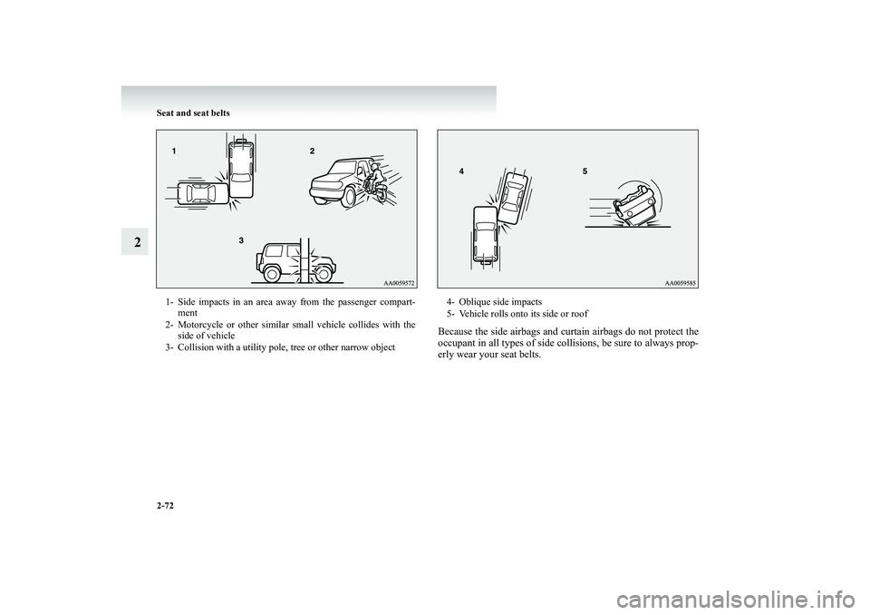 MITSUBISHI SHOGUN 2008 Owners Manual (in English) 2-72 Seat and seat belts
2
Because the side airbags and curt
ain airbags do not protect the
occupant in all types of side collisions, be sure to always prop-erly wear your seat belts.
1- Side impact MITSUBISHI SHOGUN 2008 Owners Manual (in English) 2-72 Seat and seat belts
2
Because the side airbags and curt
ain airbags do not protect the
occupant in all types of side collisions, be sure to always prop-erly wear your seat belts.
1- Side impact
