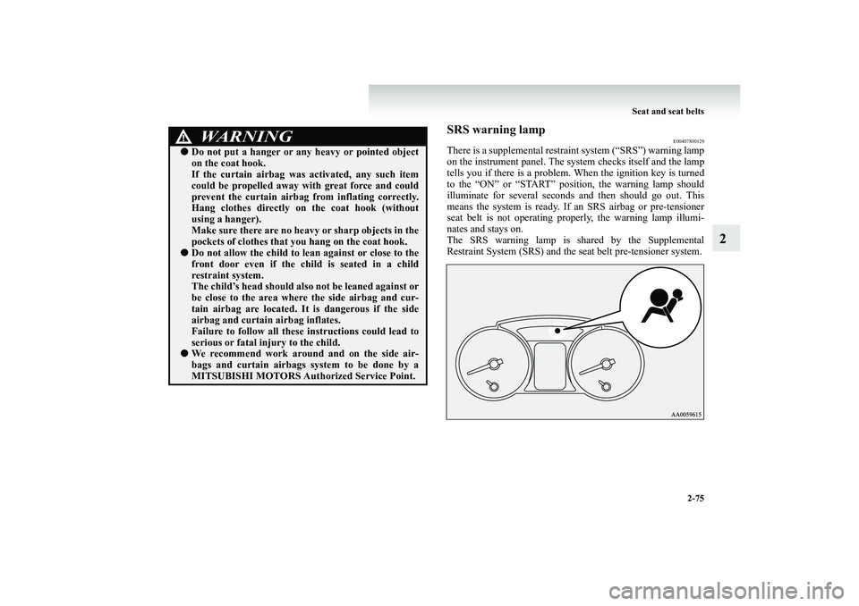 MITSUBISHI SHOGUN 2008 (in English) Owners Guide Seat and seat belts
2-75
2
SRS warning lamp
E00407800129
There is a supplemental restra
int system (“SRS”) warning lamp
on the instrument panel. The sy
stem checks itself and the lamp
tells y MITSUBISHI SHOGUN 2008 (in English) Owners Guide Seat and seat belts
2-75
2
SRS warning lamp
E00407800129
There is a supplemental restra
int system (“SRS”) warning lamp
on the instrument panel. The sy
stem checks itself and the lamp
tells y