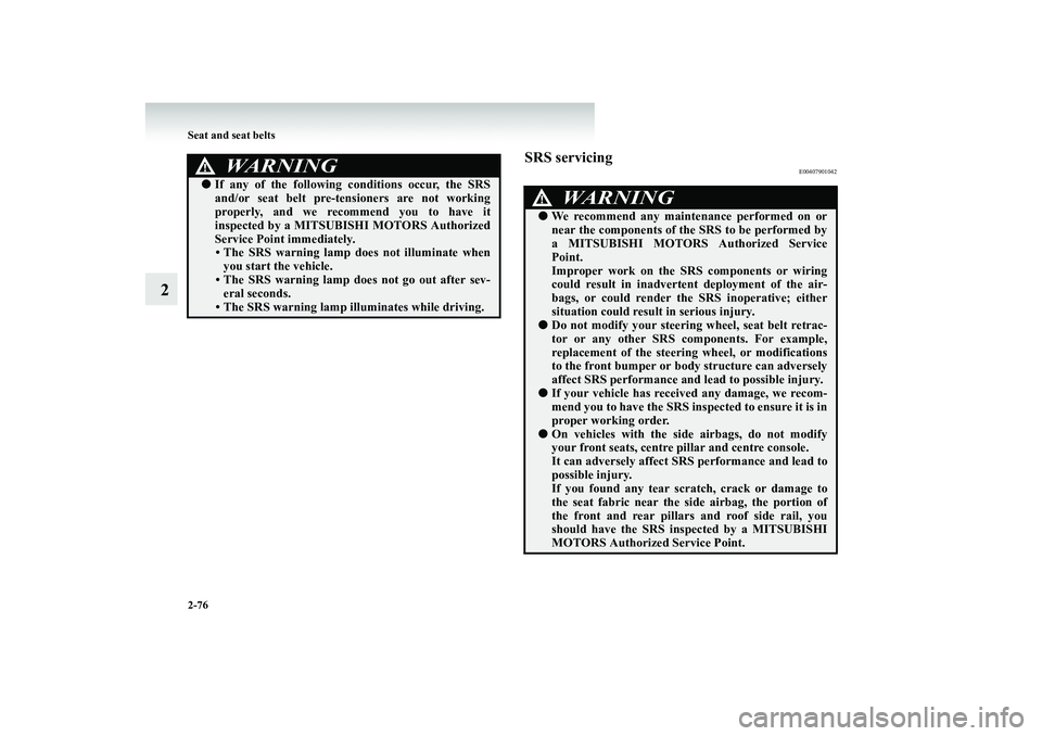 MITSUBISHI SHOGUN 2008 Owners Manual (in English) 2-76 Seat and seat belts
2
SRS servicing
E00407901042
WARNING
!●
If any of the following
conditions occur, the SRS
and/or seat belt pre-tensioners are not workingproperly, and we recommend you to MITSUBISHI SHOGUN 2008 Owners Manual (in English) 2-76 Seat and seat belts
2
SRS servicing
E00407901042
WARNING
!●
If any of the following
conditions occur, the SRS
and/or seat belt pre-tensioners are not workingproperly, and we recommend you to