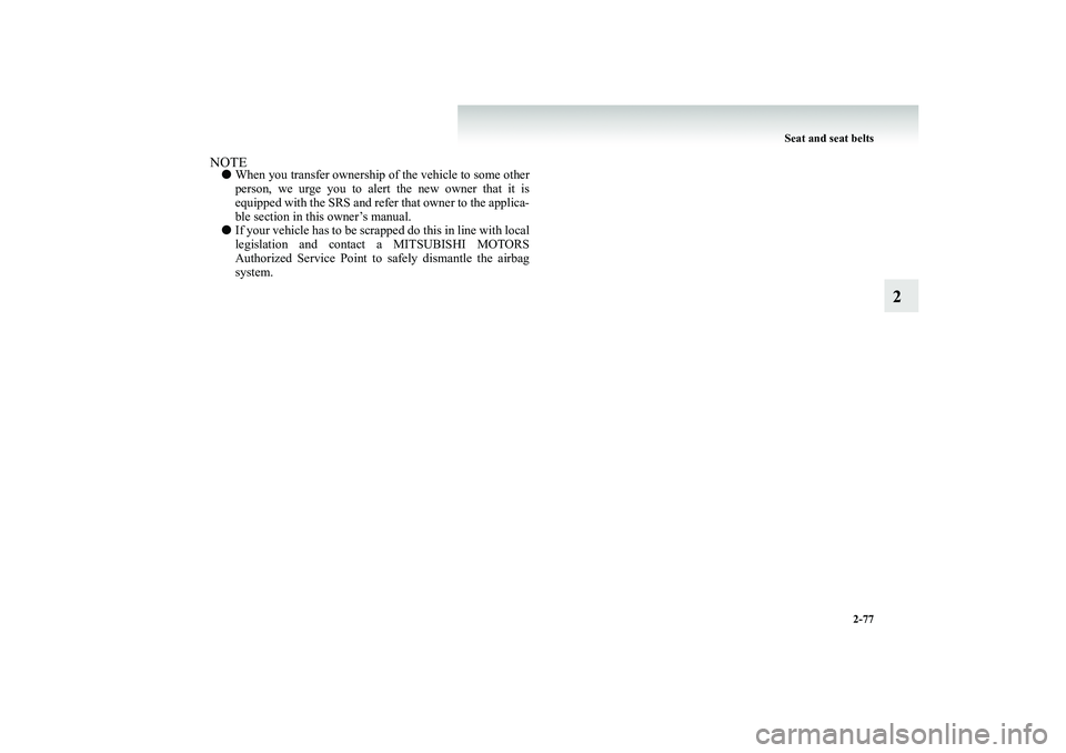 MITSUBISHI SHOGUN 2008 Owners Manual (in English) Seat and seat belts
2-77
2
NOTE●
When you transfer ownership of the vehicle to some other person, we urge you to alert the new owner that it is equipped with the SRS and refer that owner to the ap MITSUBISHI SHOGUN 2008 Owners Manual (in English) Seat and seat belts
2-77
2
NOTE●
When you transfer ownership of the vehicle to some other person, we urge you to alert the new owner that it is equipped with the SRS and refer that owner to the ap