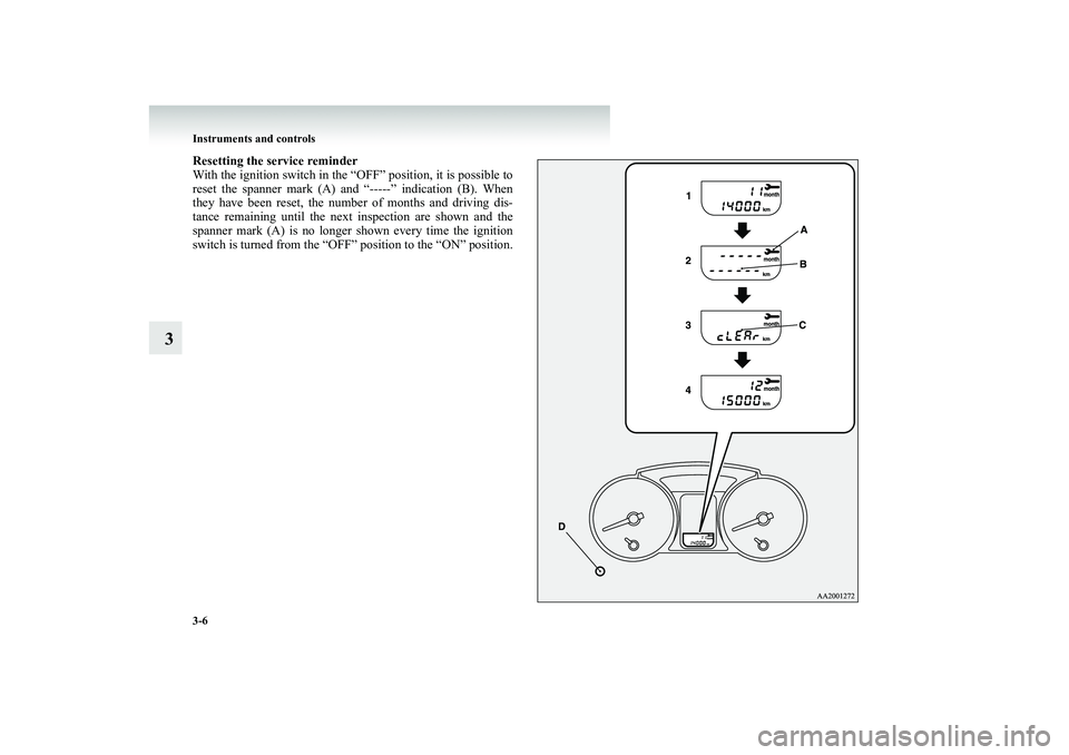 MITSUBISHI SHOGUN 2008 Owners Manual (in English) 3-6 Instruments and controls
3
Resetting the service reminder With the ignition switch in the “OFF” position, it is possible to reset the spanner mark (A) and “-----” indication (B). When they MITSUBISHI SHOGUN 2008 Owners Manual (in English) 3-6 Instruments and controls
3
Resetting the service reminder With the ignition switch in the “OFF” position, it is possible to reset the spanner mark (A) and “-----” indication (B). When they