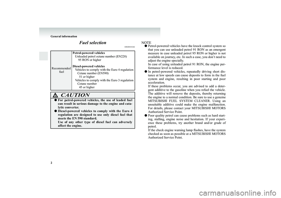 MITSUBISHI SHOGUN 2008  Owners Manual (in English) 2 General information
Fuel selection
E00200101362
NOTE● 
Petrol-powered vehicles have
 the knock control system so 
that you can use unleaded pe 
trol 91 RON as an emergent 
measure in case unleaded