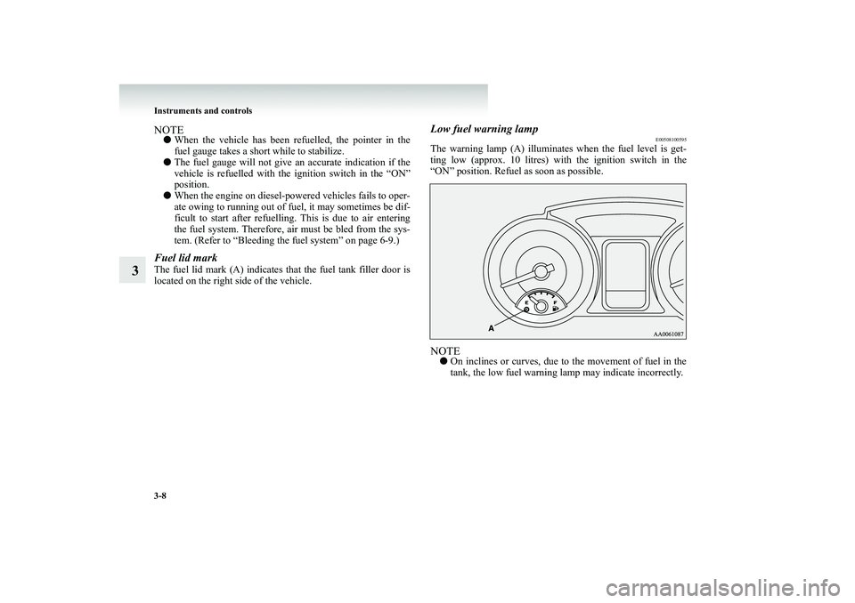 MITSUBISHI SHOGUN 2008 Owners Manual (in English) 3-8 Instruments and controls
3
NOTE●
When the vehicle has been re
fuelled, the pointer in the
fuel gauge takes a short while to stabilize.
●
The fuel gauge will not give
an accurate indicatio MITSUBISHI SHOGUN 2008 Owners Manual (in English) 3-8 Instruments and controls
3
NOTE●
When the vehicle has been re
fuelled, the pointer in the
fuel gauge takes a short while to stabilize.
●
The fuel gauge will not give
an accurate indicatio