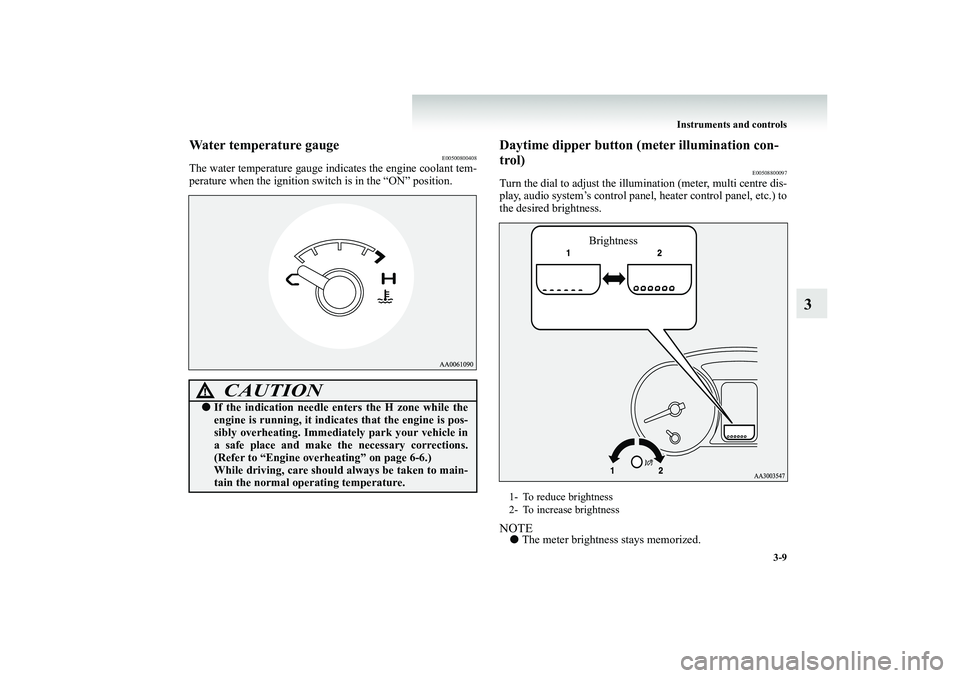 MITSUBISHI SHOGUN 2008 Owners Manual (in English) Instruments and controls
3-9
3
Water temperature gauge
E00500800408
The water temperature gauge indi
cates the engine coolant tem-
perature when the ignition switch is in the “ON” position.
Day MITSUBISHI SHOGUN 2008 Owners Manual (in English) Instruments and controls
3-9
3
Water temperature gauge
E00500800408
The water temperature gauge indi
cates the engine coolant tem-
perature when the ignition switch is in the “ON” position.
Day