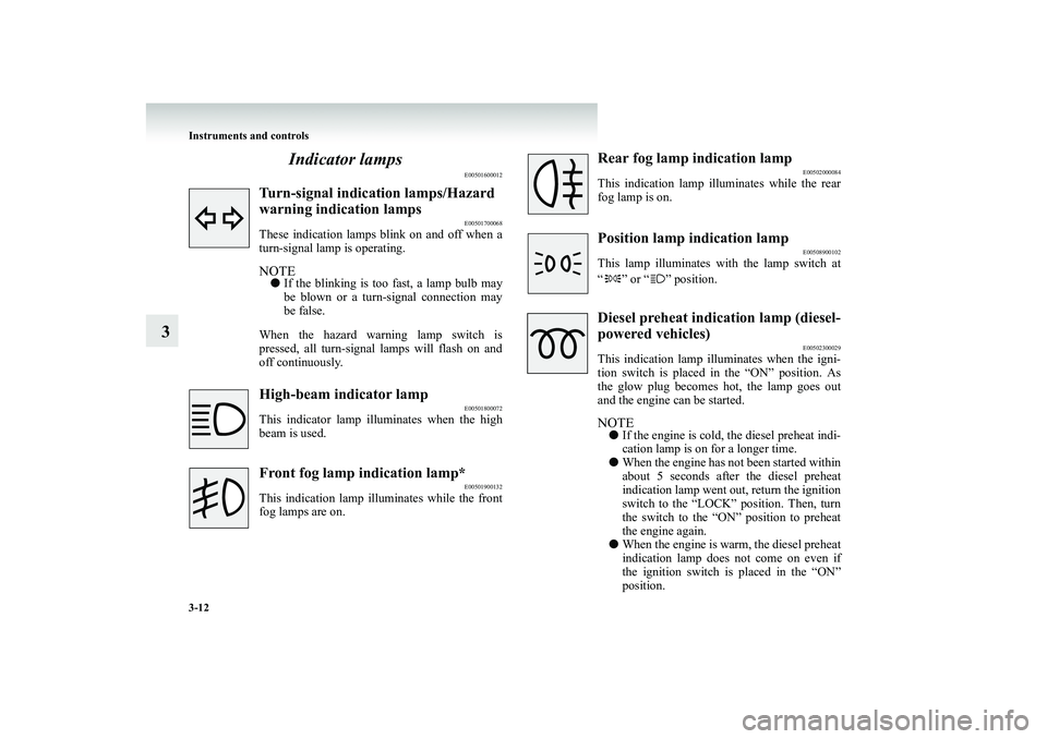 MITSUBISHI SHOGUN 2008 Owners Manual (in English) 3-12 Instruments and controls
3
Indicator lamps
E00501600012
Turn-signal indication lamps/Hazard warning indication lamps
E00501700068
These indication lamps blink on and off when a turn-signal lamp MITSUBISHI SHOGUN 2008 Owners Manual (in English) 3-12 Instruments and controls
3
Indicator lamps
E00501600012
Turn-signal indication lamps/Hazard warning indication lamps
E00501700068
These indication lamps blink on and off when a turn-signal lamp