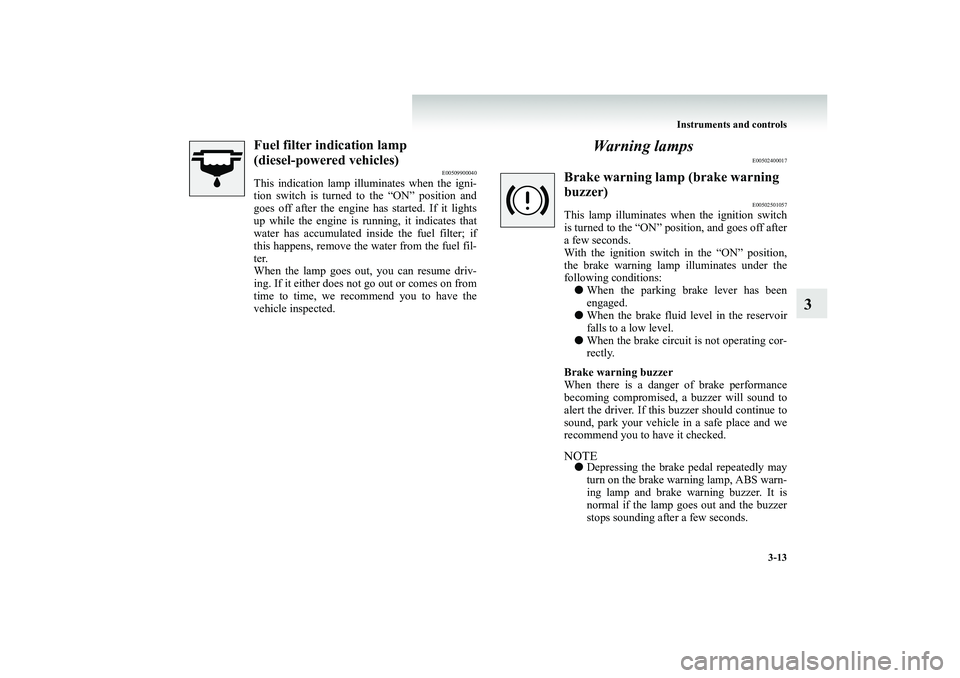 MITSUBISHI SHOGUN 2008  Owners Manual (in English) Instruments and controls 
3-13
3
Fuel filter indication lamp  (diesel-powered vehicles)
E00509900040
This indication lamp illuminates when the igni- tion switch is turned to the “ON” position andg
