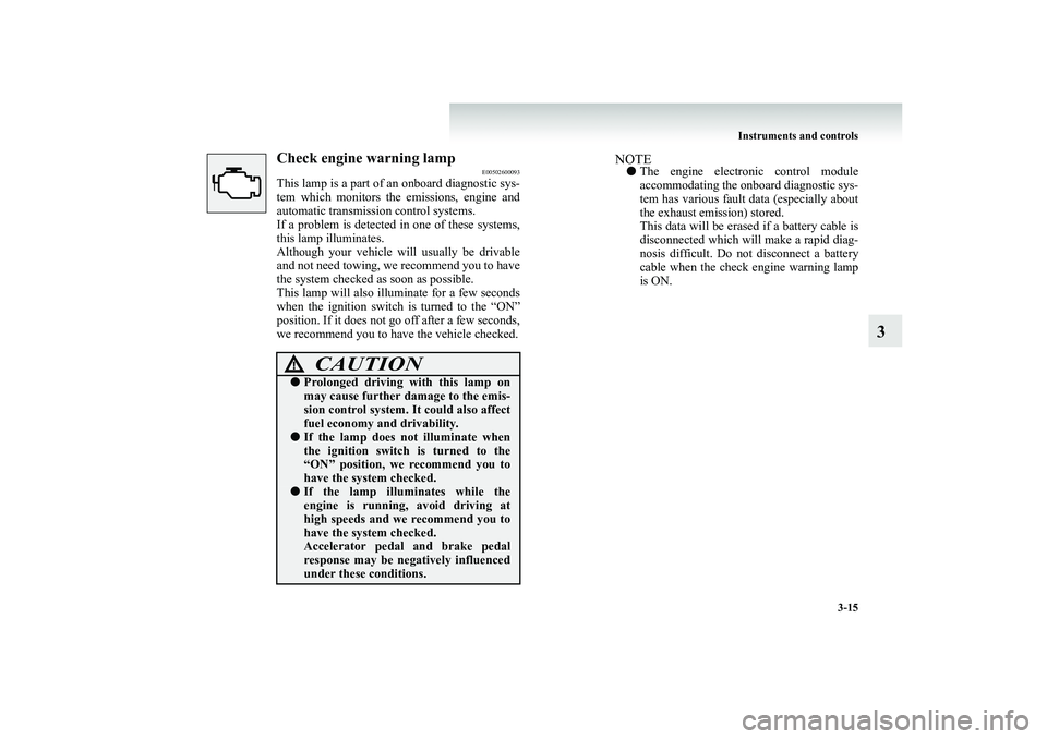 MITSUBISHI SHOGUN 2008  Owners Manual (in English) Instruments and controls 
3-15
3
Check engine warning lamp
E00502600093
This lamp is a part of an onboard diagnostic sys- tem which monitors the emissions, engine and automatic transmission control sy