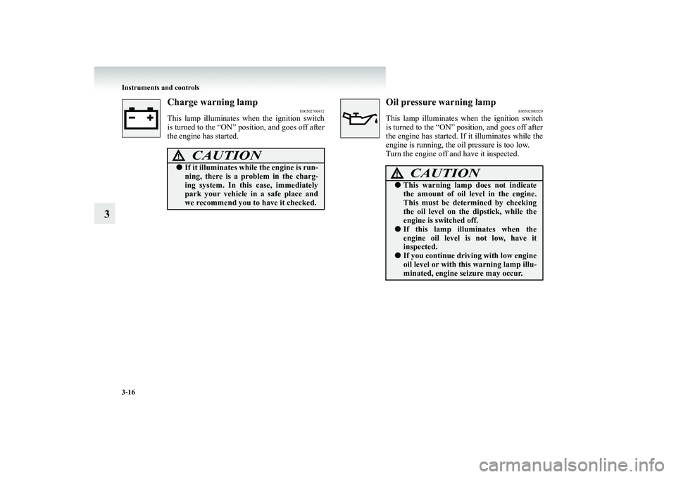 MITSUBISHI SHOGUN 2008  Owners Manual (in English) 3-16 Instruments and controls
3
Charge warning lamp
E00502700472
This lamp illuminates when the ignition switch is turned to the “ON” position, and goes off after the engine has started.
Oil press