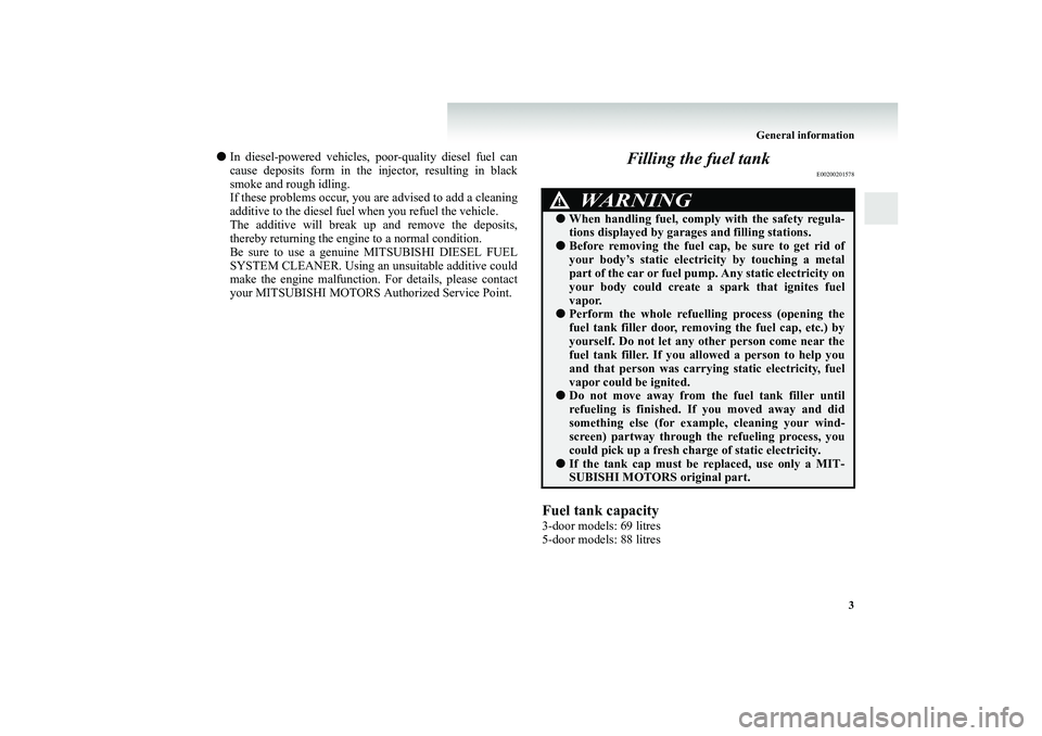MITSUBISHI SHOGUN 2008 Owners Manual (in English) General information
3
●
In diesel-powered vehicles,
poor-quality diesel fuel can
cause deposits form in the injector, resulting in black smoke and rough idling. If these problems occur, you are MITSUBISHI SHOGUN 2008 Owners Manual (in English) General information
3
●
In diesel-powered vehicles,
poor-quality diesel fuel can
cause deposits form in the injector, resulting in black smoke and rough idling. If these problems occur, you are